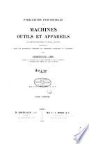 Publication industrielle des machines, outils et appareils les plus perfectionnés et les plus récents employés dans les différentes branches de l'industrie française et étrangère