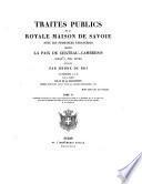 Publics Traites de la royale maison de Savoie avec les puissances etrangeres depuis la paix de Chateau-Cambresis jusqu'a nos jours publies par Solar de la Marguerite (et par le chevalier Maxime d'Azeglio.)