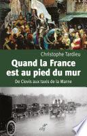 Quand la France est au pied du mur - De Clovis aux taxis de la Marne