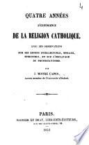 Quatre années d'expérience de la religion catholique avec des observations sur ses effets intellectuels, moraux, spirituels, et sur l'esclavage du protestantisme