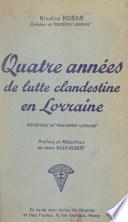 Quatre années de lutte clandestine en Lorraine (historique du Mouvement Lorraine)