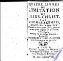Quatre livres de l'imitation de Jesus-Christ. Par Thomas a Kempis, chanoine regulier. Traduits en françois du latin, pris sur le manuscrit original de l'auteur, en l'an 1441. Avec la vie du même auteur, recueillie par Heribert Rossoueyde de la compagnie de Jesus