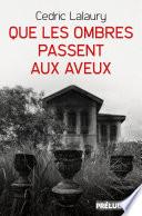 Que les ombres passent aux aveux