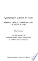 Quelque part, ça laisse des traces: mémoire et histoire des électriciens et gaziers de la région du Havre