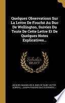 Quelques Observations Sur La Lettre de Fouché Au Duc de Wellington, Suivies Du Texte de Cette Lettre Et de Quelques Notes Explicatives...