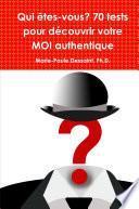 Qui êtes-vous? 70 tests pour découvrir votre MOI authentique