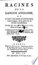 Racines de la langue angloise ou l'art de bien entendre cette langue, de la parler et de l'ecrire correctement