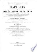 Rapports des délégations ouvrières, contenant l'origine et l'histoire des diverses professions, l'appréciation des objets exposés, la comparaison des arts et des industries en France et à l'étranger, l'exposé des vœux et besoins de la classe laborieuse, et l'ensemble des considérations sociales intéressant les ouvriers