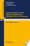 Recent Developments in the Algebraic, Analytical, and Topological Theory of Semigroups