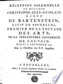 Réception solemnelle de monsieur Christophe-Jean-Guislain, baron de Bartenstein, natif de Bruxelles, premier de la faculté des Arts, de la très-célébre université de Louvain, mardi 5. septembre 1775, sous la direction des P. P. Augustins