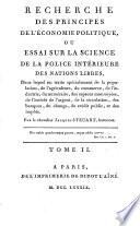 Recherche des principes de l'économie politique, ou, Essai sur la science de la police intérieure des nations libres