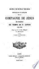 Recherches historiques et critiques sur la Compagnie de Jésus en France du temps du P. Coton