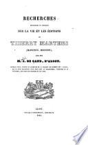 Recherches historiques et critiques sur la vie et les éditions de Thierry Martens (Martinus, Mertens), par feu M. J. de Gand ... Ouvrage revu, annoté et augmenté de la Galerie des hommes nés à Alost, qui se sont distingués aussi bien dans la philosophie, l'histoire et la politique, que dans les sciences et les arts