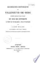 Recherches historiques sur Villeneuve-de-Berg, ancienne capitale du Bas-Vivarais et sur ses environs au point de vue religieux, civil et politique