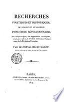 Recherches politiques et historiques, qui provent l'existence d'une secte révolutionnaire, son antique origine, son organisation, ses moyens, ainsi que son but; et dévoilent entièrement l'unique cause de la révolution françaisepar le chevalier De Malet