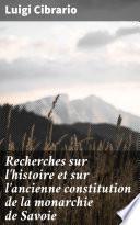 Recherches sur l'histoire et sur l'ancienne constitution de la monarchie de Savoie