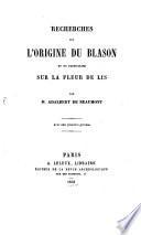 Recherches sur l'origine du blason et en particulier sur la fleur de lis