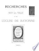 Recherches sur la ville et sur l'église de Bayonne
