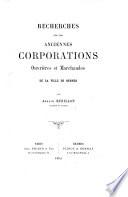 Recherches sur les anciennes corporations ouvrières et marchandes de la ville de Rennes