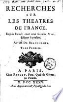 Recherches sur les théatres de France, depuis l'année onze cens soixante & un, jusques à présent