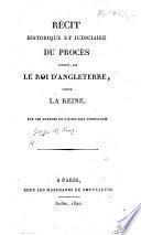 Récit historique et judiciaire de procès intenté par le Roi d'Angleterre contre la Reine. Par le auteurs de l'Écho des tribunaux