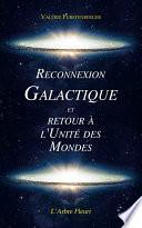 Reconnexion Galactique et Retour à l'Unité des Mondes