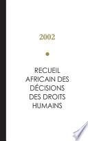 Recueil Africain des Décisions des Droits Humains - 2002