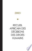 Recueil Africain des Décisions des Droits Humains - 2003