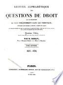 Recueil alphabetique des questions de droit qui se presentent le plus frequemment dans les tribunaux; ouvrage dans lequel l'Auteur a fondu et classe un grand nombre de ses plaidoyers et requisitoires, avec le texte des arrets de la Cour de Cassation qui s'en sont suivis