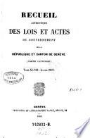 Recueil authentique des lois et actes du Gouvernement de la République et Canton de Genève