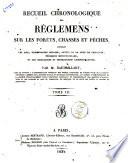 Recueil chronologique des réglemens sur les forêts, la chasse et la pêche, contenant les lois, ordonnances royales, arrêts de la Cour de cassation ... Par M. Baudrillart ..