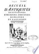 Recueil d'antiquités egyptiennes, etrusques, grecques, romaines et gauloises : tome sixieme