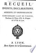Recueil d'edits, declarations ... et ordonnances concernant l'art de tireurs ... et fileurs d'or et d'argent de la ville de Lyon