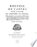 Recueil de cartes pour l'étude de l'histoire de France, destiné principalement à celle commencée par MM. Velly & Villaret, continuée et dédiée au Roi par M. l'abbé Garnier, historiographe ...