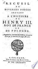 Recueil de diverses pièces servant à l'histoire de Henry III, roi de France et de Pologne