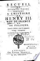 Recueil de diverses pièces servant à l'histoire de Henry III. Roy de France et de Pologne. Nouvelle edition revuë & augmentée