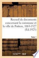Recueil de documents concernant la commune et la ville de Poitiers, 1063-1327. Tome 1