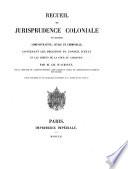 Recueil de jurisprudence coloniale en matier̀e administrative, civile et criminelle