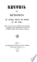 Recueil de mémoires et autres pièces de prose et de vers, qui ont été lus dans les séances de la Société des amis des sciences, des lettres, de l'agriculture et des arts, à Aix [afterw.] Mémoires de l'Académie