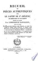 Recueil de pieces authentiques sur le captif de Ste.-Hélène, de mémoires et documens écrits ou dictés par l'empereur Napoléon suivis de lettres de MM. le grand-maréchal comte Bertrand, le comte Las Cases, le général baron Gourgaud, le général comte Montholon, les docteurs Warden, O'Meara et Autommarchi, et plusieurs personnages de haute distinction