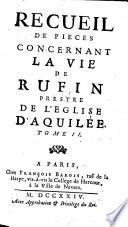 Recueil de Pieces concernant la Vie de Rufin, Prestre de l'Eglise d'Aquilée