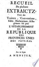 Recueil de plusieurs extraictz tirez des trait tez, conventions ... fait pour l'establissement de la republique des provinces unies des pays-bas; sur la copie