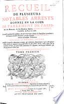 Recueil de plusieurs notables arrests donnez en la cour de parlement de Paris, pris des memoires de feu monsieur maître Georges Louet