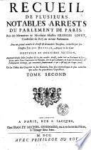 Recueil de plusieurs notables arrests du parlament de Paris, pris memoires de monsieur maistre Goerges Louet ... avac un ngrand nombre d' arrests & de notables decisions, recüeillis par feu maistre Julien Brodeau ... Tome premier [- second]