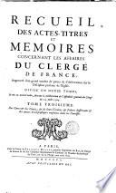 Recueil des actes, titres et memoires concernant les affaires du clerge de France, augmente d'un grand nombre de pieces & d'observations sur la discipline presente de l'Eglise. Divise en douze tomes et mis en nouvel ordre, suivant la deliberation de l'Assemblewe generale du clerge du 29 aout 1705. Tome premier \- douzieme!