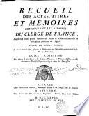 Recueil des actes, titres et mémoires concernant les affaires du clergé de France, augmenté d'un grand nombre de pieces & d'observations sur la discipline présente de l'eglise