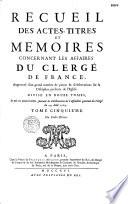 Recueil des actes, titres et mémoires concernant les affaires du clergé de France, augmenté d'un grand nombre de pieces & d'observations sur la discipline presente de l'Eglise...