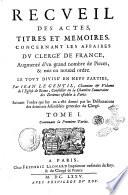 Recueil des actes, titres et memoires, concernant les affaires du clerge' de France, augmenté d'vn grand nombre de pieces, & mis en nouuel ordre. Le tous diuise' en neuf parties, par Iean Le Gentil, chanoine & vidame de l'eglise de Reims, ... Suiuant l'ordre qui luy en a esté donné par les deliberations des dernieres assemblées generales du clergé. Tome 1. [-6.] ..