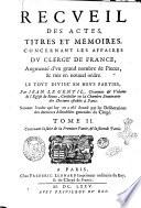 Recueil des actes, titres et memoires, concernant les affaires du clerge' de France, augmenté d'vn grand nombre de pieces, & mis en nouuel ordre. Le tous diuise' en neuf parties, par Iean Le Gentil, chanoine & vidame de l'eglise de Reims, ... Suiuant l'ordre qui luy en a esté donné par les deliberations des dernieres assemblées generales du clergé. Tome 1. [-6.] ..