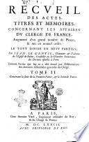 Recueil des actes, titres et memoires, concernant les affaires du clerge' de France, augmenté d'vn grand nombre de pieces, & mis en nouuel ordre. Le tout diuise' en neuf parties, par Iean Le Gentil, chanoine & vidame de l'Eglise de Reims, ... Tome 1. [- 6.]. Contenant la premiere partie